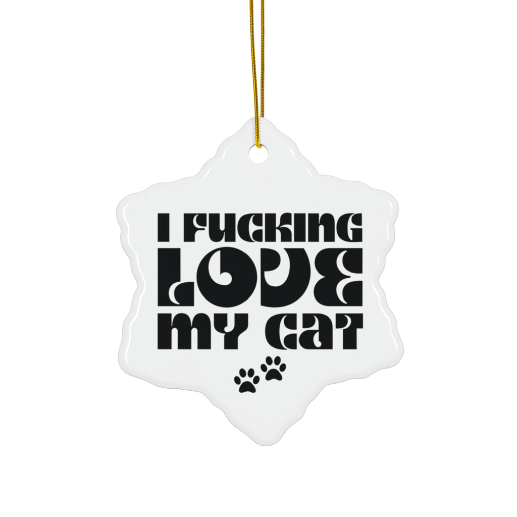 I Fucking Love My Cat Ceramic Ornament