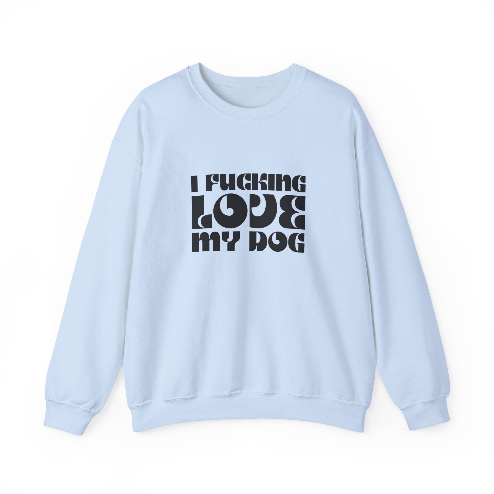 I Fucking Love My Dog Crewneck Sweatshirt