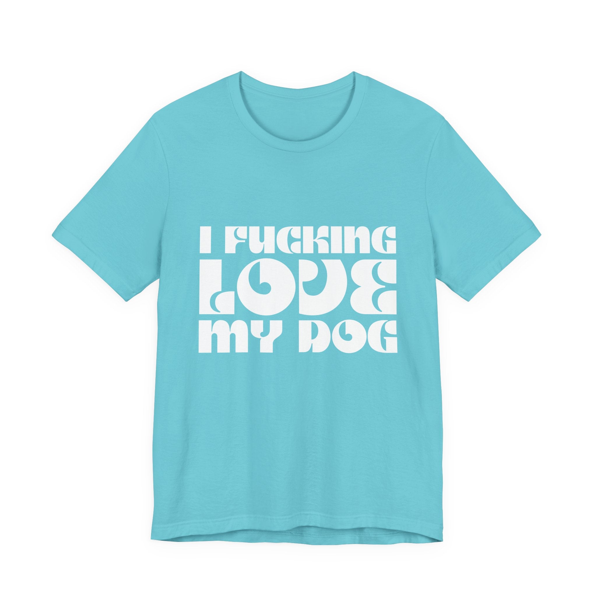 I Fucking Love My Dog Tee Shirt