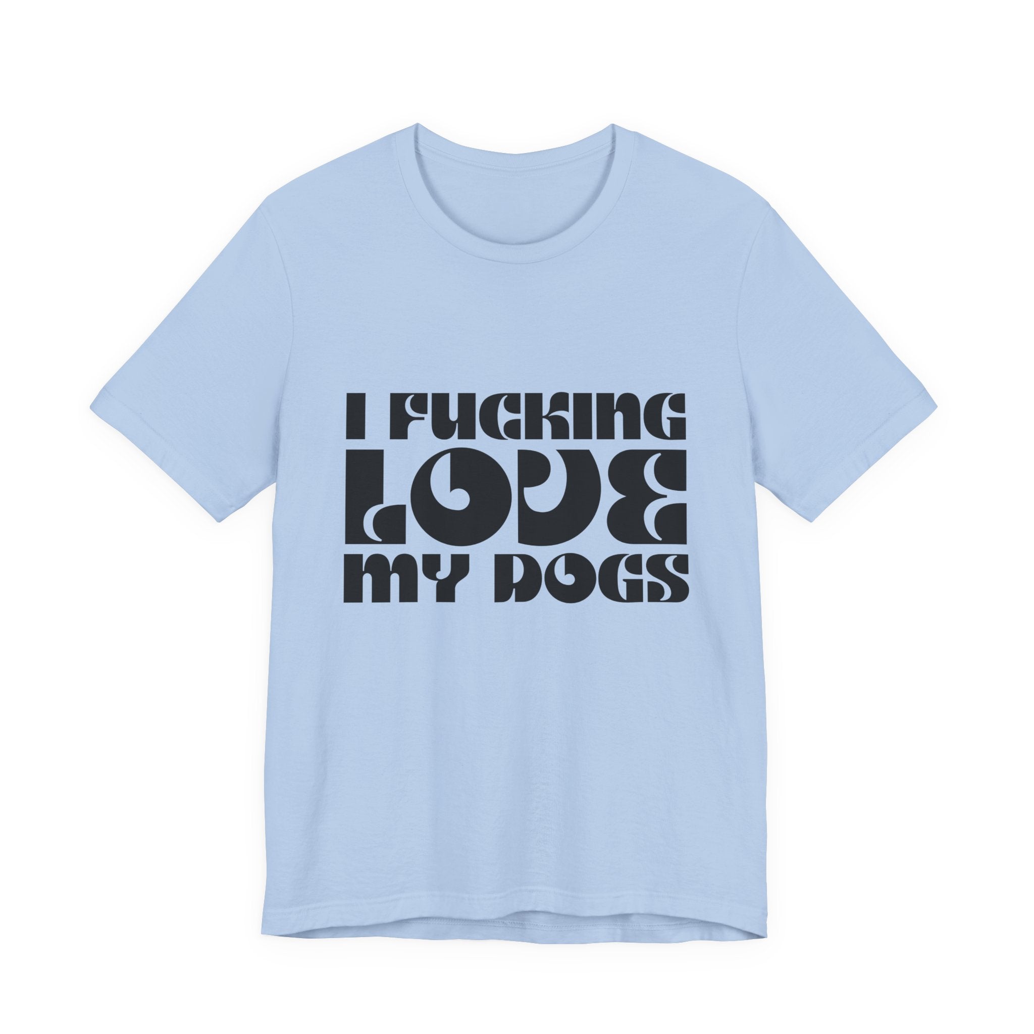 I Fucking Love My Dogs Tee Shirt