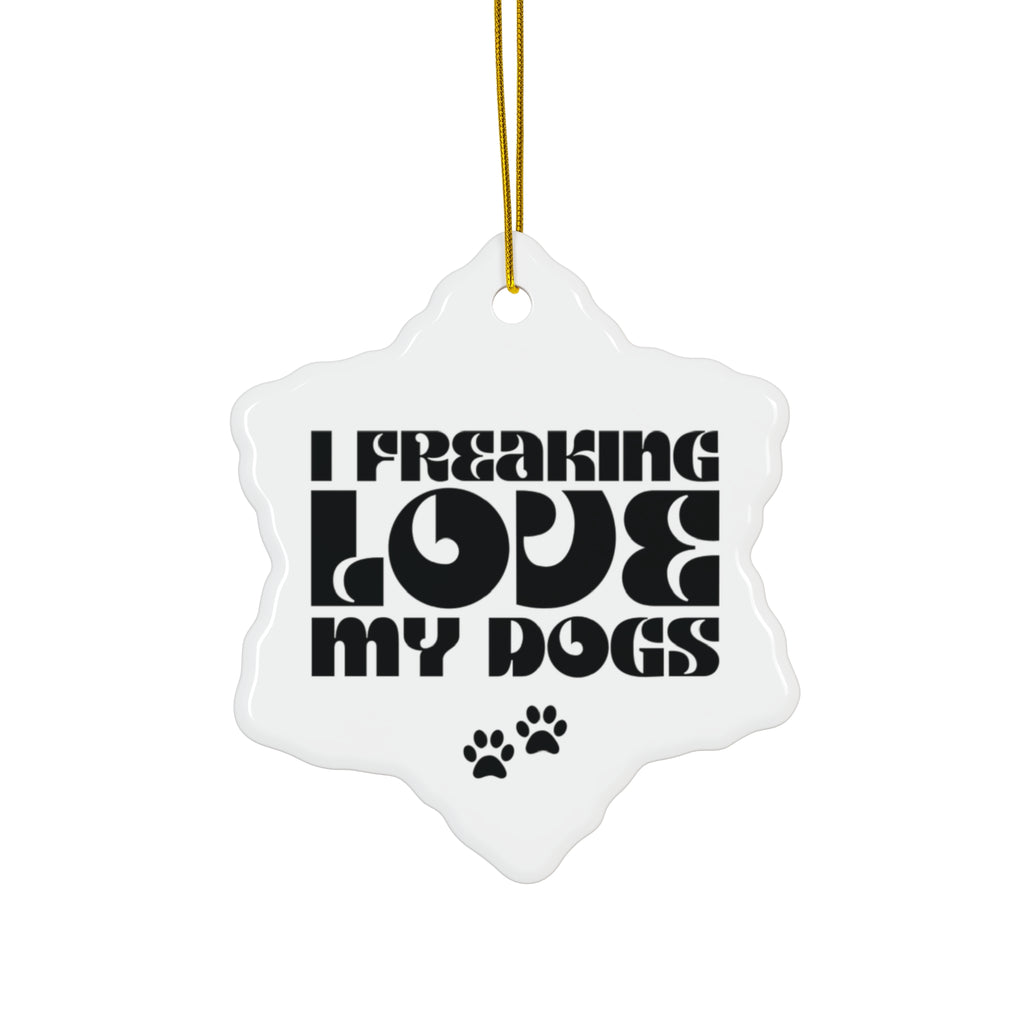 I Freaking Love My Dogs Ceramic Ornament