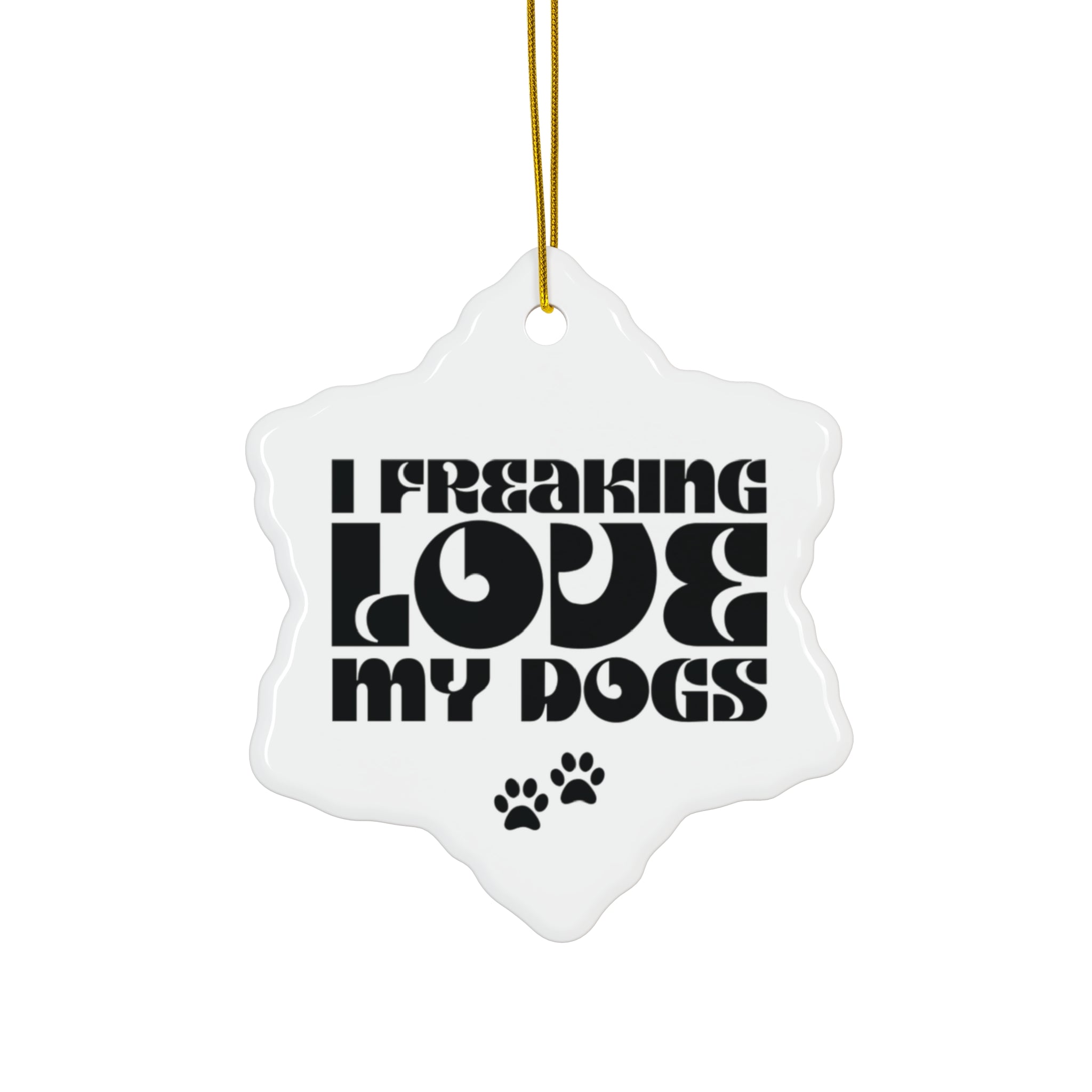 I Freaking Love My Dogs Ceramic Ornament