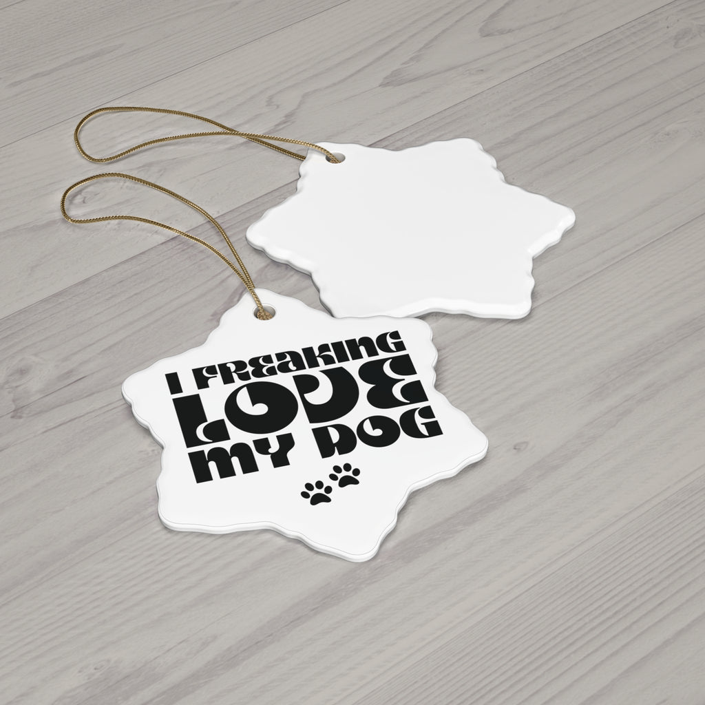 I Freaking Love My Dog Ceramic Ornament