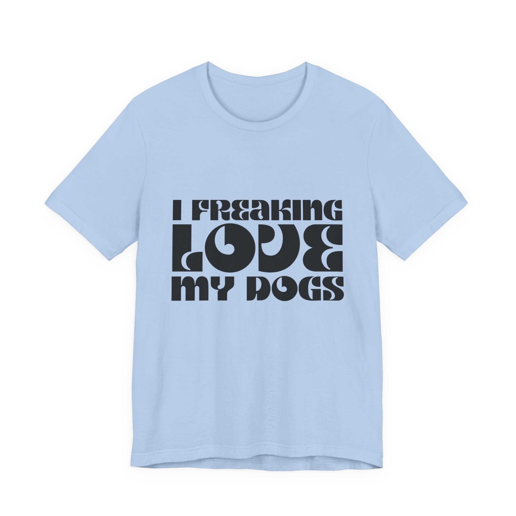 I Freaking Love My Dogs Tee Shirt