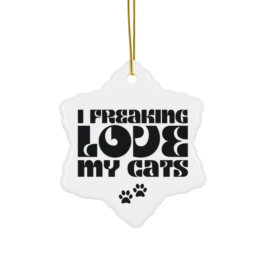 I Freaking  Love My Cats Ceramic Ornament