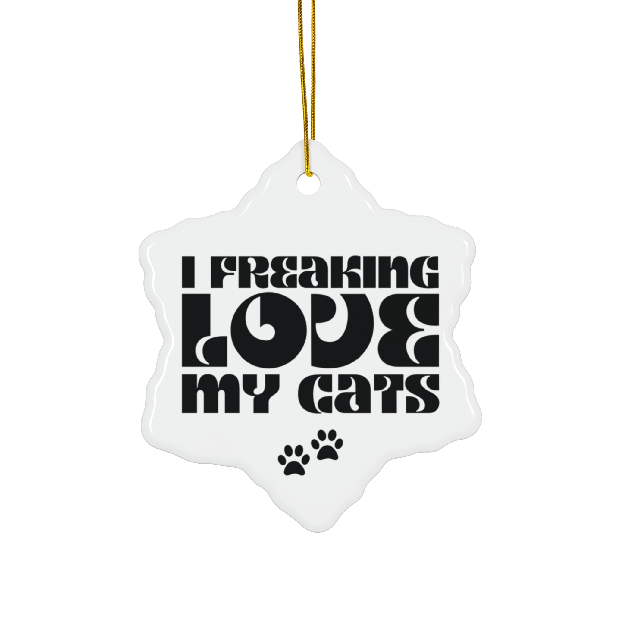 I Freaking  Love My Cats Ceramic Ornament