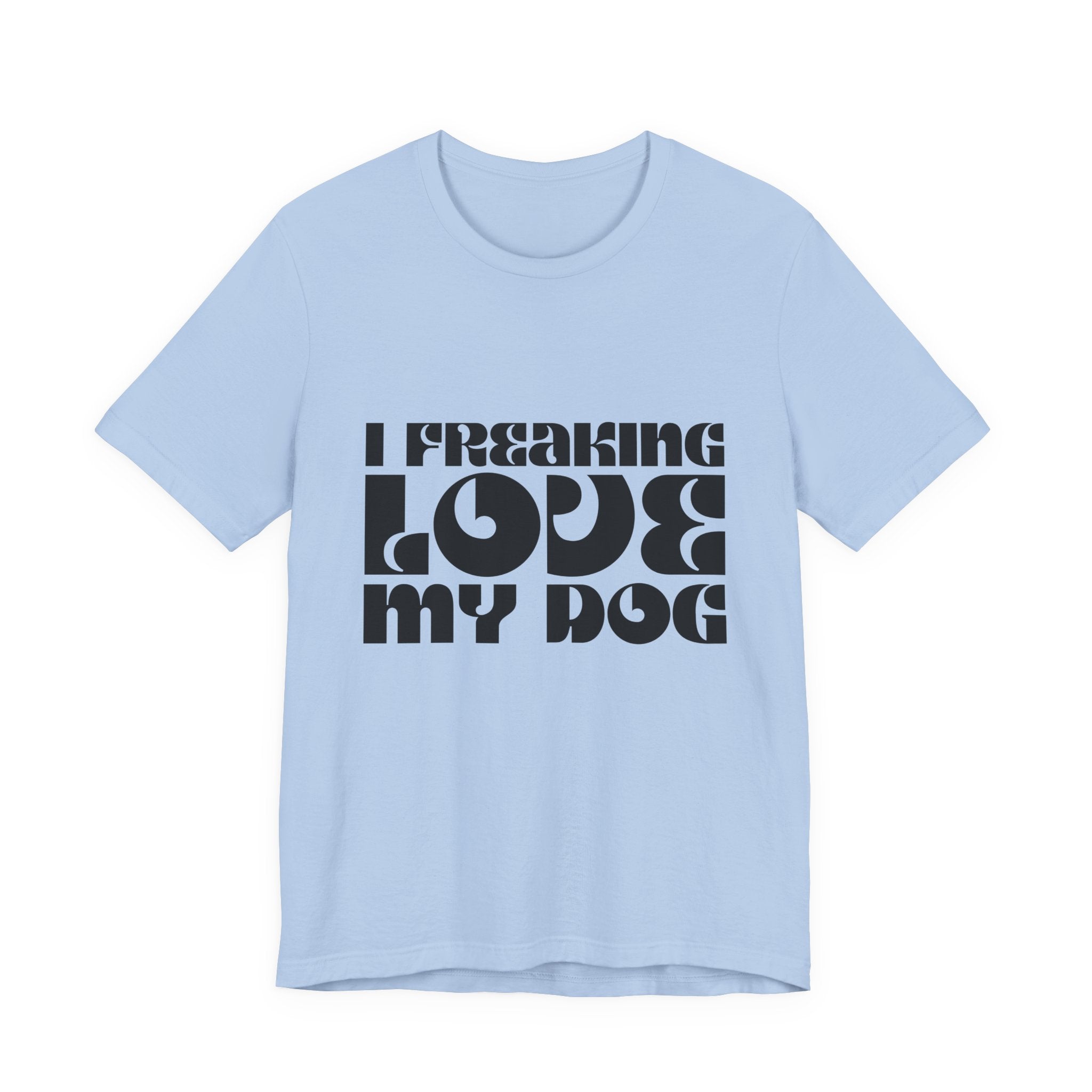 I Freaking Love My Dog Tee Shirt