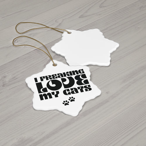 I Freaking  Love My Cats Ceramic Ornament