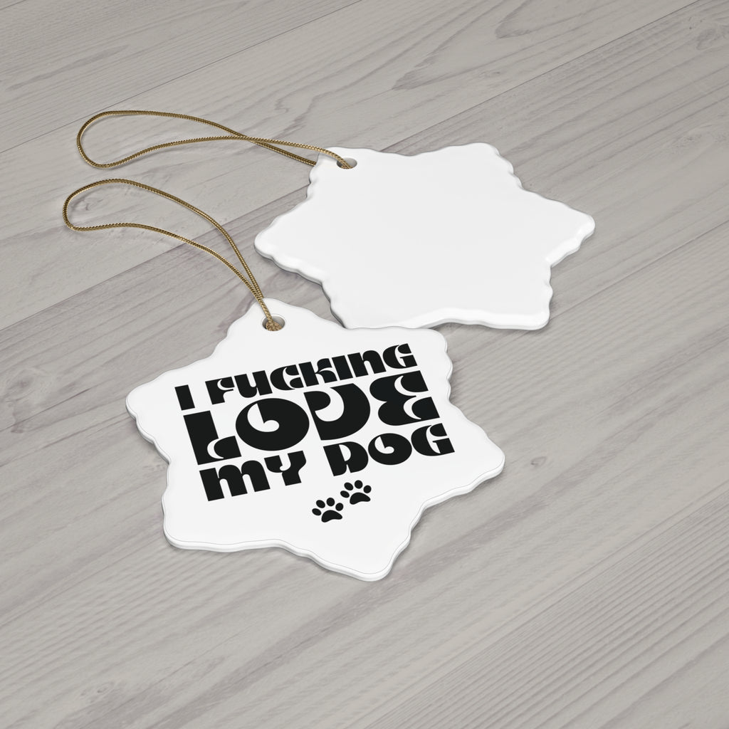 I Fucking Love My Dog Ceramic Ornament