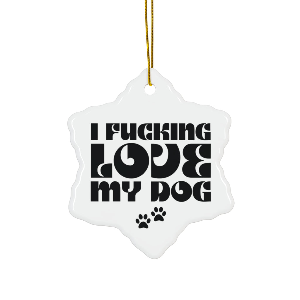 I Fucking Love My Dog Ceramic Ornament