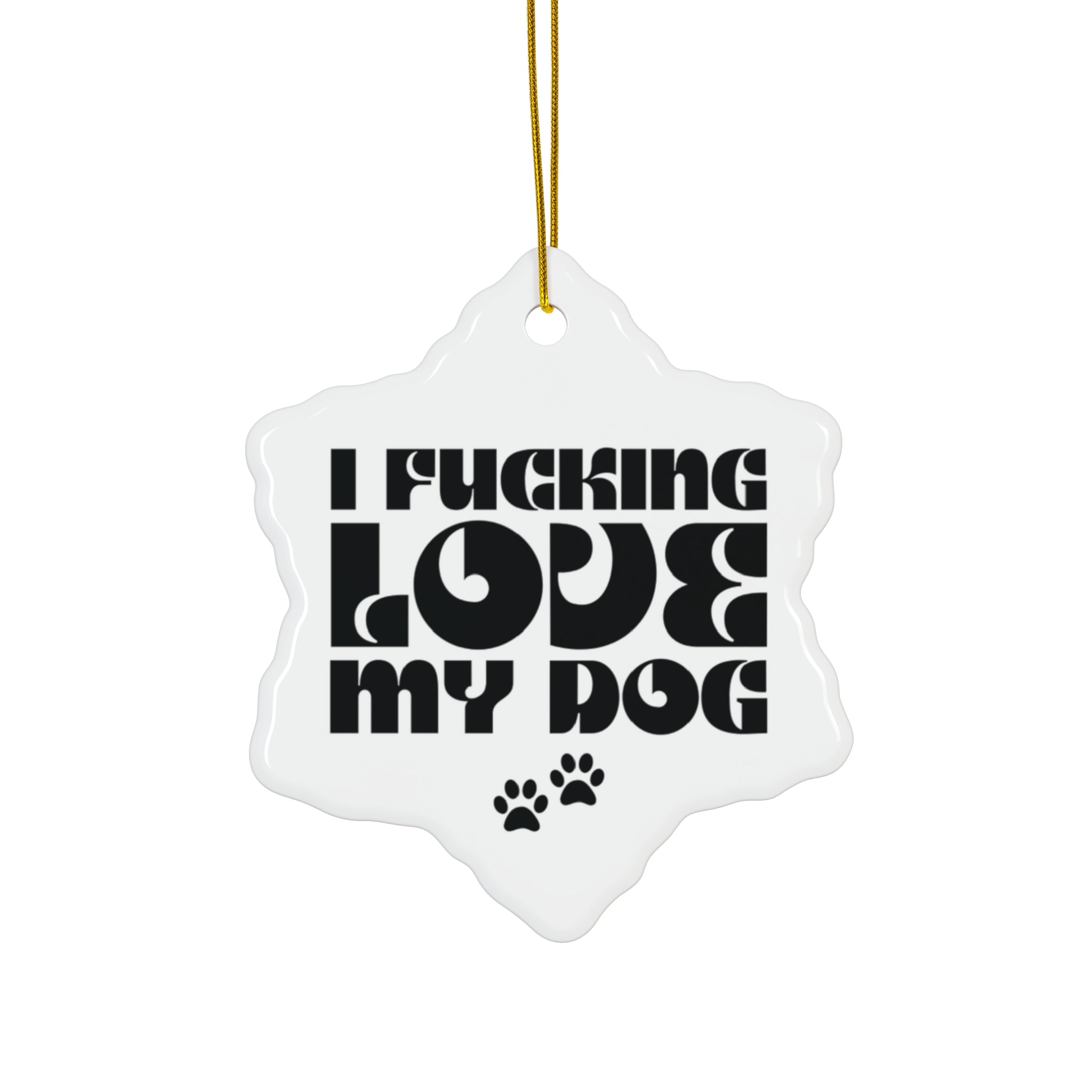 I Fucking Love My Dog Ceramic Ornament