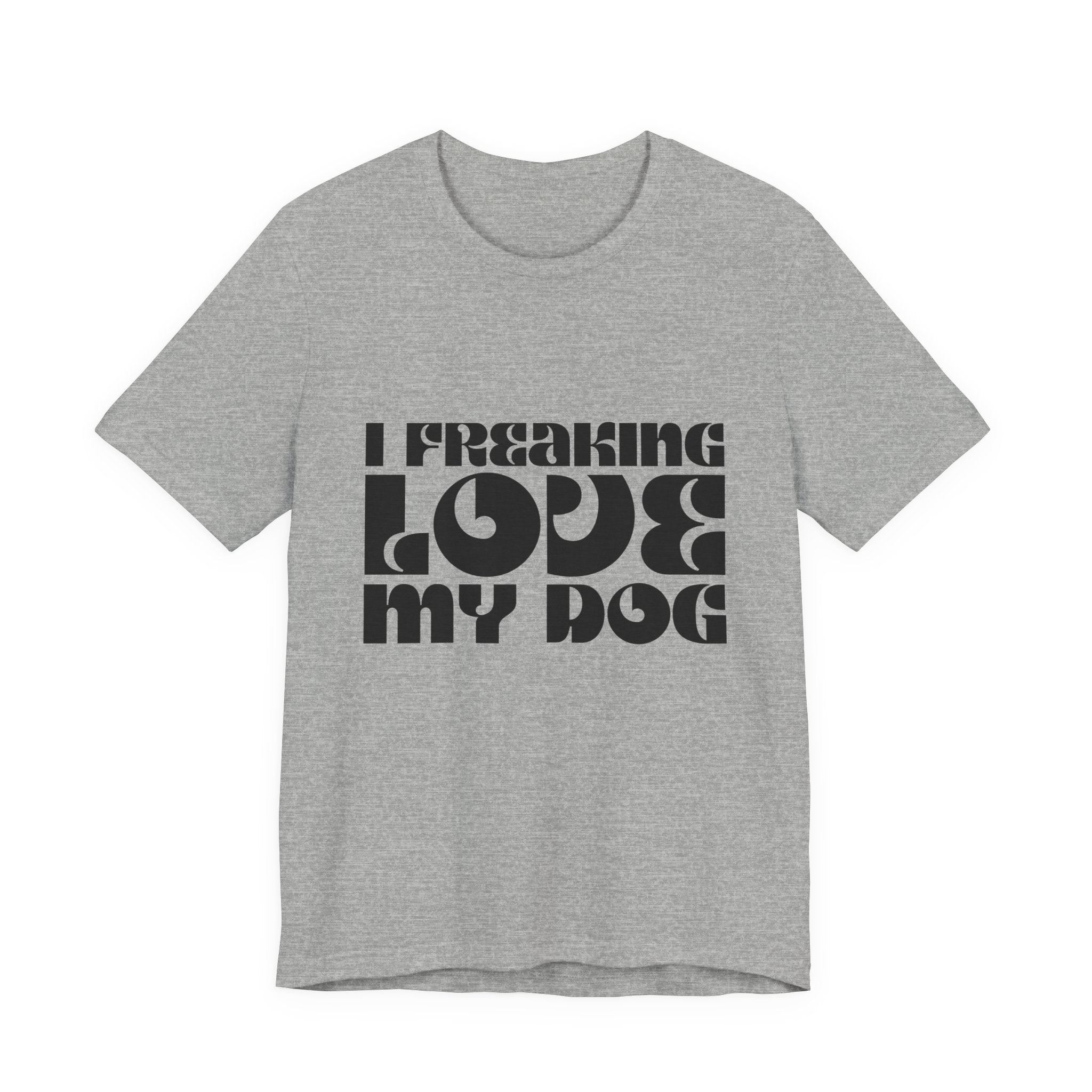 I Freaking Love My Dog Tee Shirt