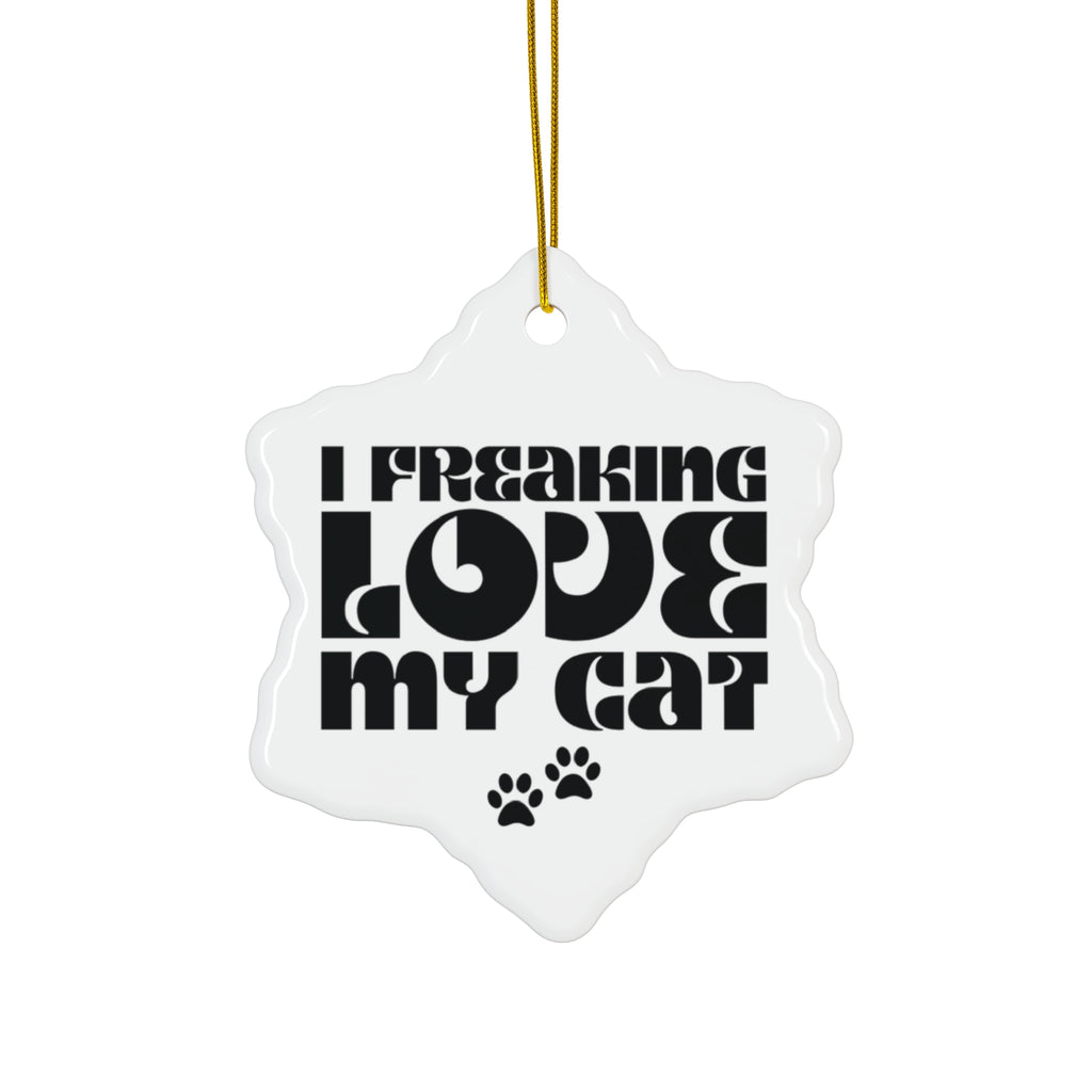 I Freaking  Love My Cat Ceramic Ornament