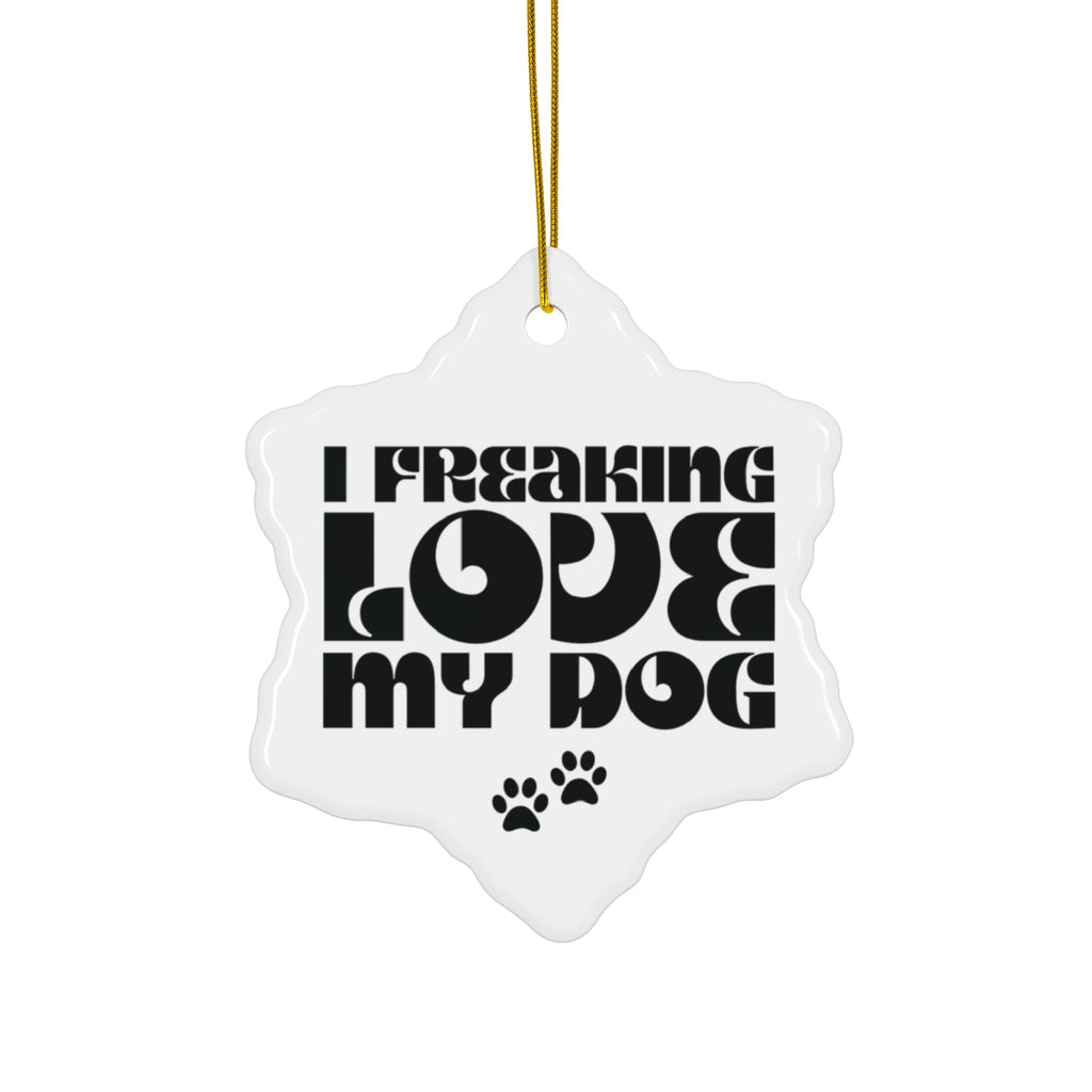 I Freaking Love My Dog Ceramic Ornament