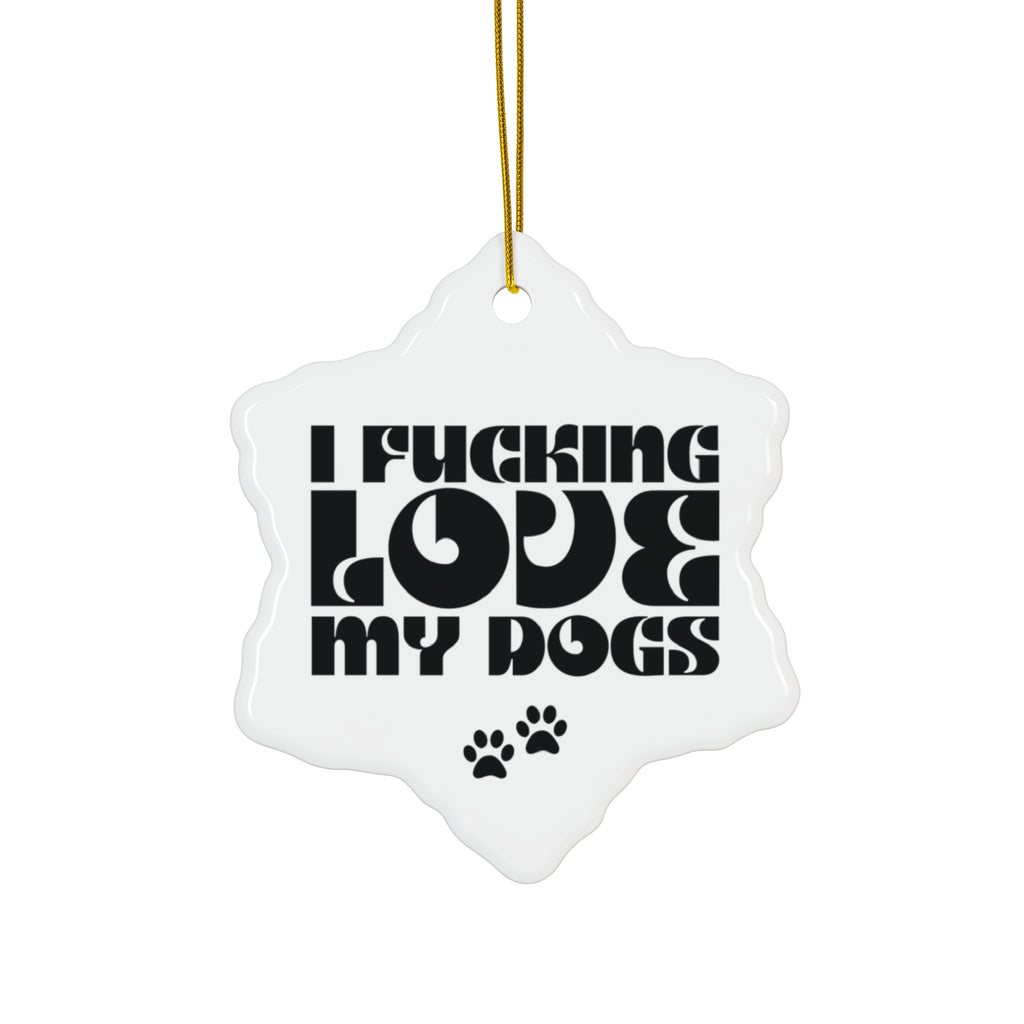I Fucking Love My Dogs Ceramic Ornament