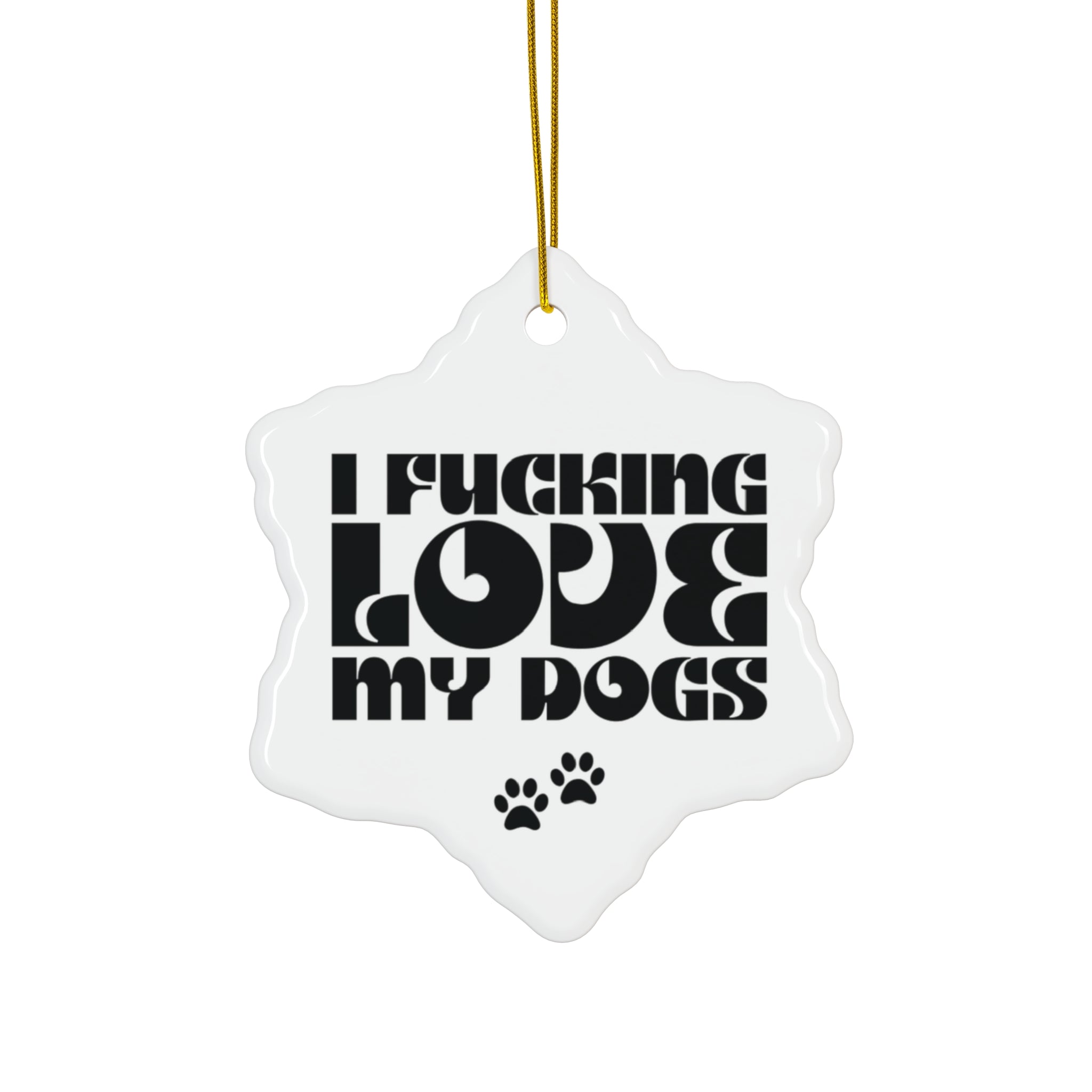 I Fucking Love My Dogs Ceramic Ornament